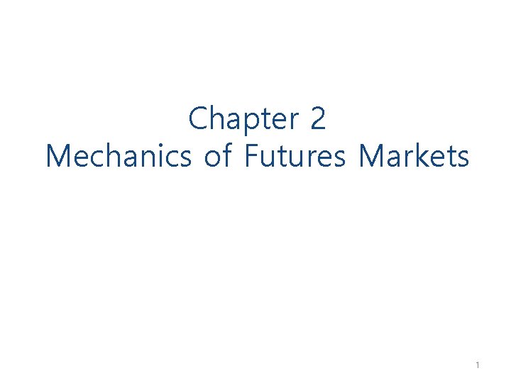 Chapter 2 Mechanics of Futures Markets 1 