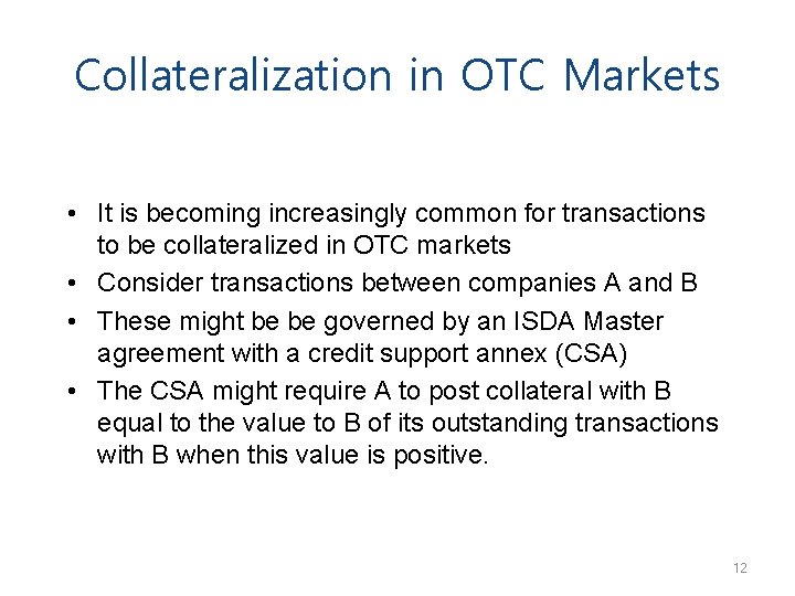 Collateralization in OTC Markets • It is becoming increasingly common for transactions to be