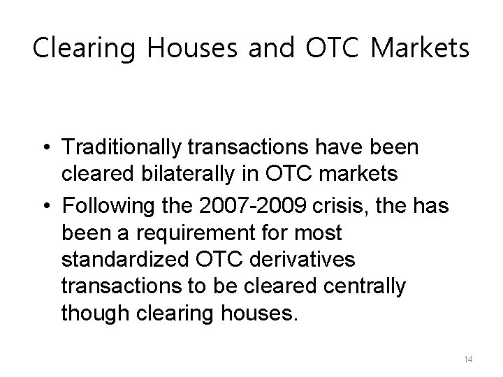 Clearing Houses and OTC Markets • Traditionally transactions have been cleared bilaterally in OTC
