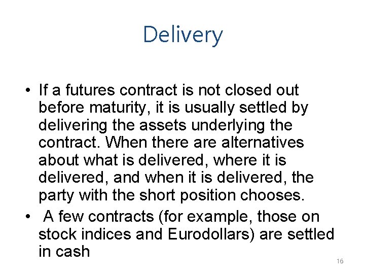 Delivery • If a futures contract is not closed out before maturity, it is
