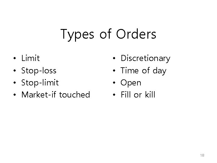 Types of Orders • • Limit Stop-loss Stop-limit Market-if touched • • Discretionary Time