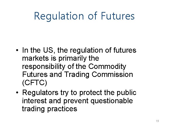 Regulation of Futures • In the US, the regulation of futures markets is primarily