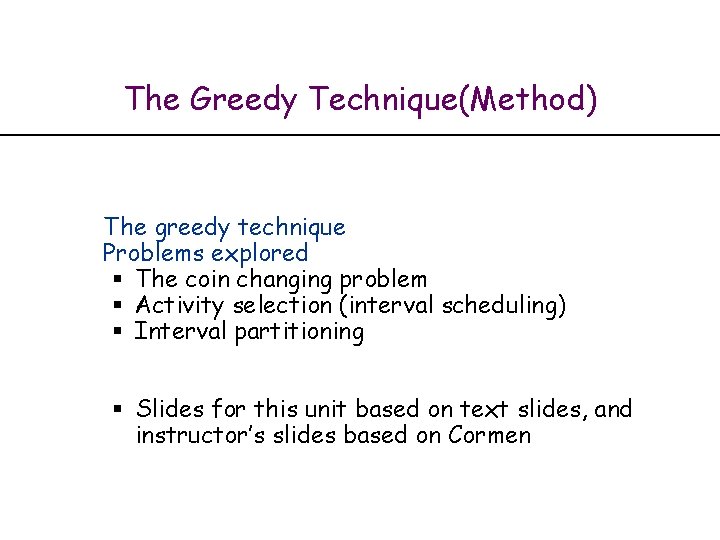 The Greedy Technique(Method) The greedy technique Problems explored § The coin changing problem §