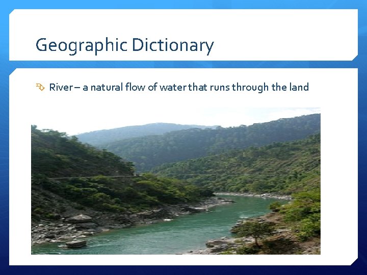 Geographic Dictionary River – a natural flow of water that runs through the land