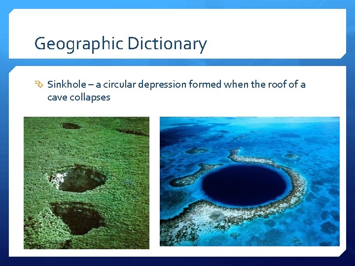 Geographic Dictionary Sinkhole – a circular depression formed when the roof of a cave