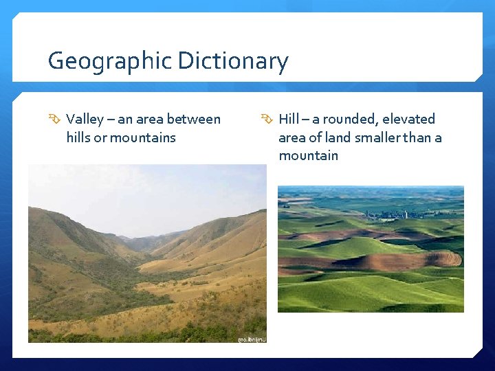 Geographic Dictionary Valley – an area between hills or mountains Hill – a rounded,