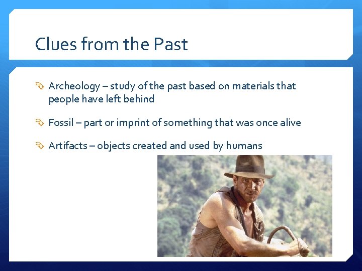 Clues from the Past Archeology – study of the past based on materials that