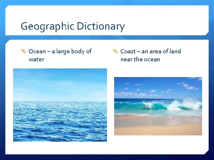 Geographic Dictionary Ocean – a large body of water Coast – an area of