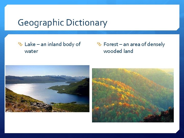Geographic Dictionary Lake – an inland body of water Forest – an area of