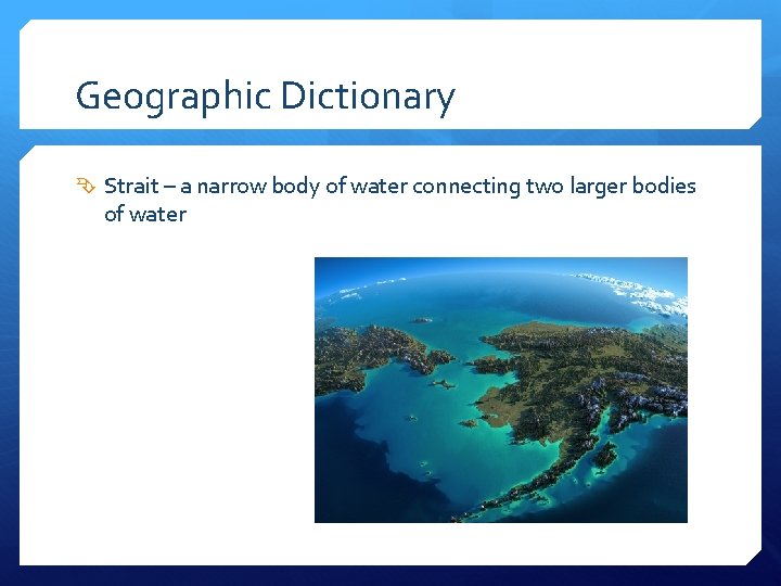Geographic Dictionary Strait – a narrow body of water connecting two larger bodies of