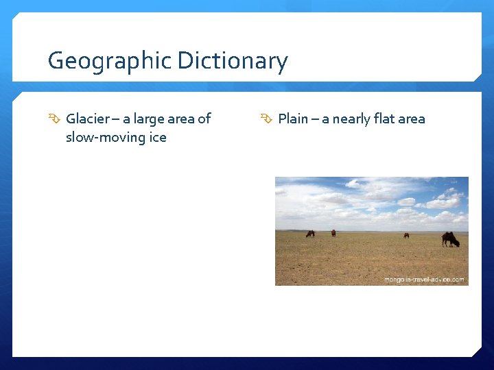 Geographic Dictionary Glacier – a large area of slow-moving ice Plain – a nearly