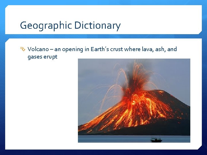 Geographic Dictionary Volcano – an opening in Earth’s crust where lava, ash, and gases