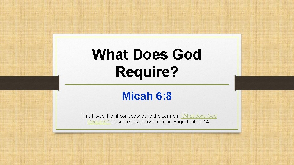 What Does God Require? Micah 6: 8 This Power Point corresponds to the sermon, What Does God Require? Micah 6: 8 This Power Point corresponds to the sermon,