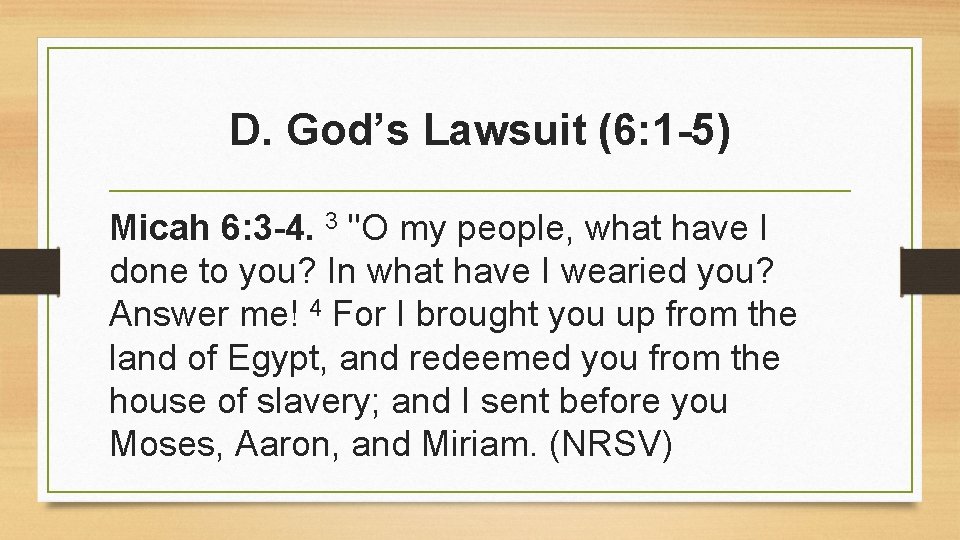 D. God’s Lawsuit (6: 1 -5) Micah 6: 3 -4. 3 "O my people, D. God’s Lawsuit (6: 1 -5) Micah 6: 3 -4. 3 "O my people,
