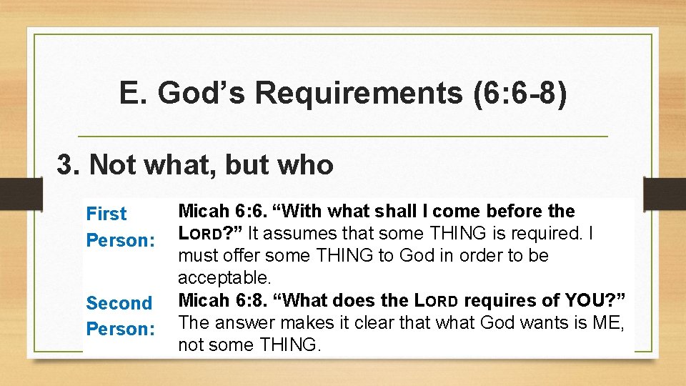 E. God’s Requirements (6: 6 -8) 3. Not what, but who First Person: Second E. God’s Requirements (6: 6 -8) 3. Not what, but who First Person: Second