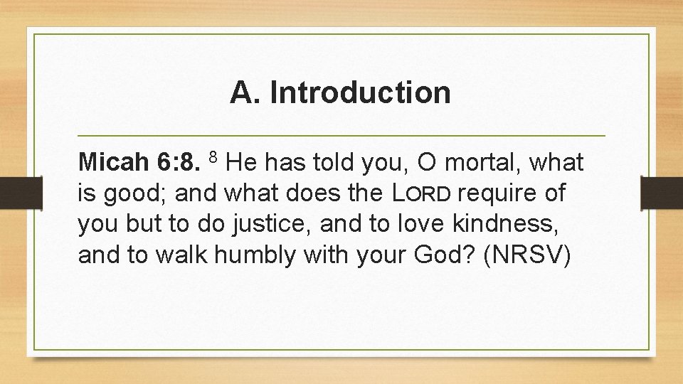 A. Introduction Micah 6: 8. 8 He has told you, O mortal, what is A. Introduction Micah 6: 8. 8 He has told you, O mortal, what is