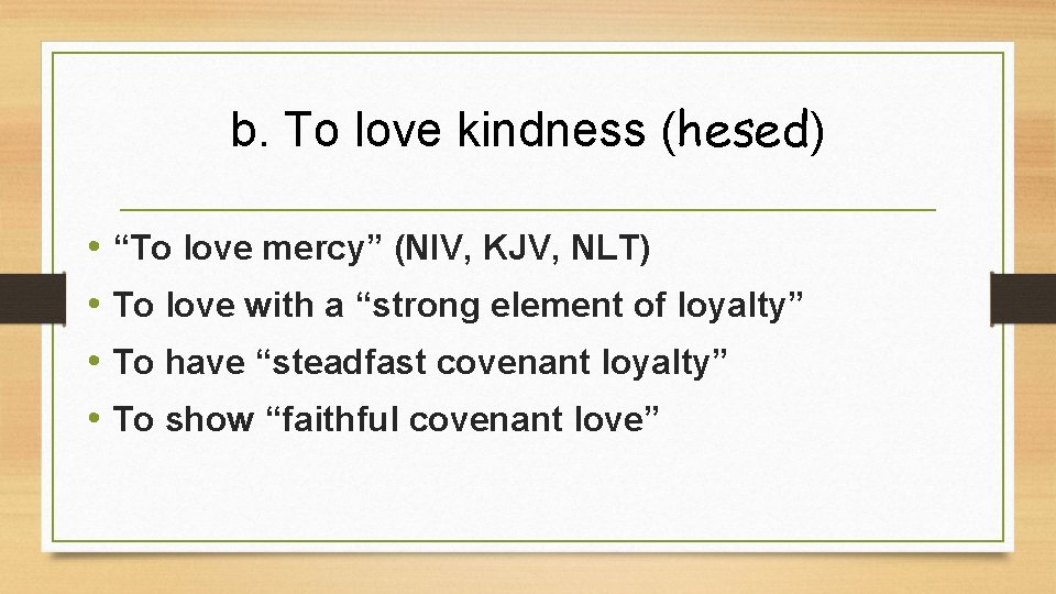 b. To love kindness (hesed) • “To love mercy” (NIV, KJV, NLT) • To b. To love kindness (hesed) • “To love mercy” (NIV, KJV, NLT) • To