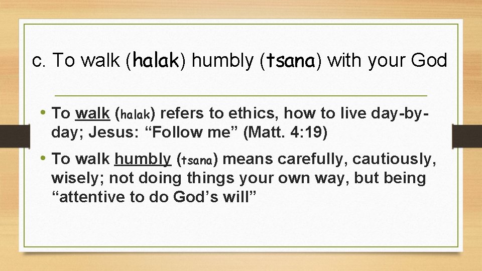 c. To walk (halak) humbly (tsana) with your God • To walk (halak) refers c. To walk (halak) humbly (tsana) with your God • To walk (halak) refers