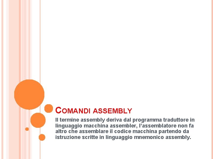 COMANDI ASSEMBLY Il termine assembly deriva dal programma traduttore in linguaggio macchina assembler, l’assemblatore