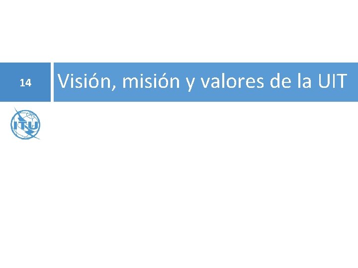 14 Visión, misión y valores de la UIT 