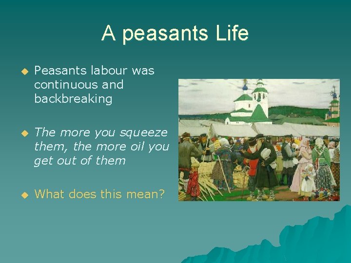 A peasants Life u Peasants labour was continuous and backbreaking u The more you