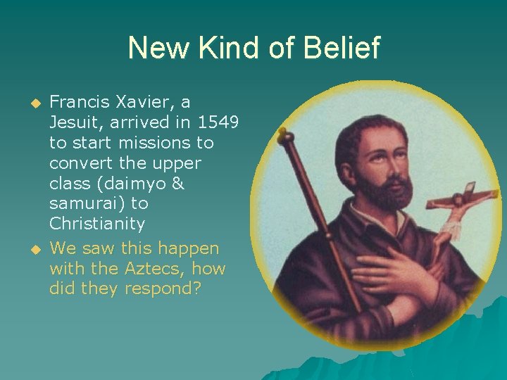 New Kind of Belief u u Francis Xavier, a Jesuit, arrived in 1549 to