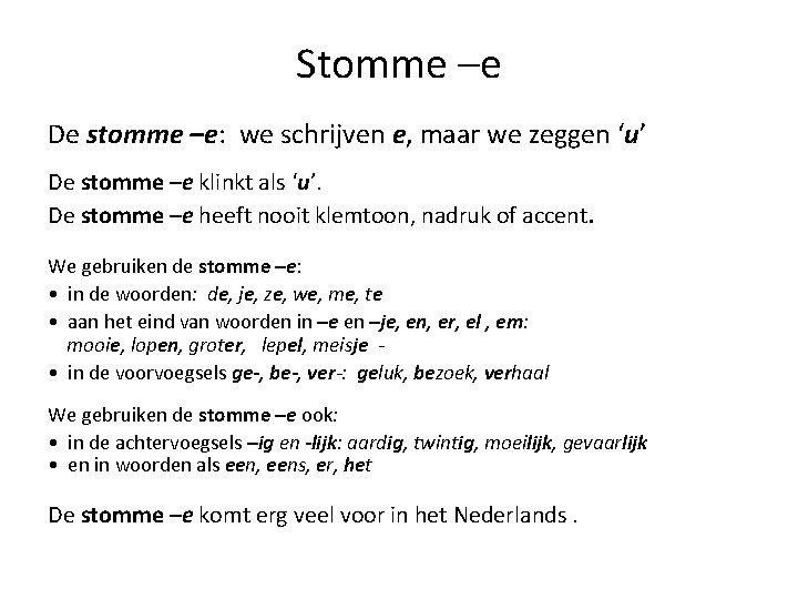 Stomme –e De stomme –e: we schrijven e, maar we zeggen ‘u’ De stomme
