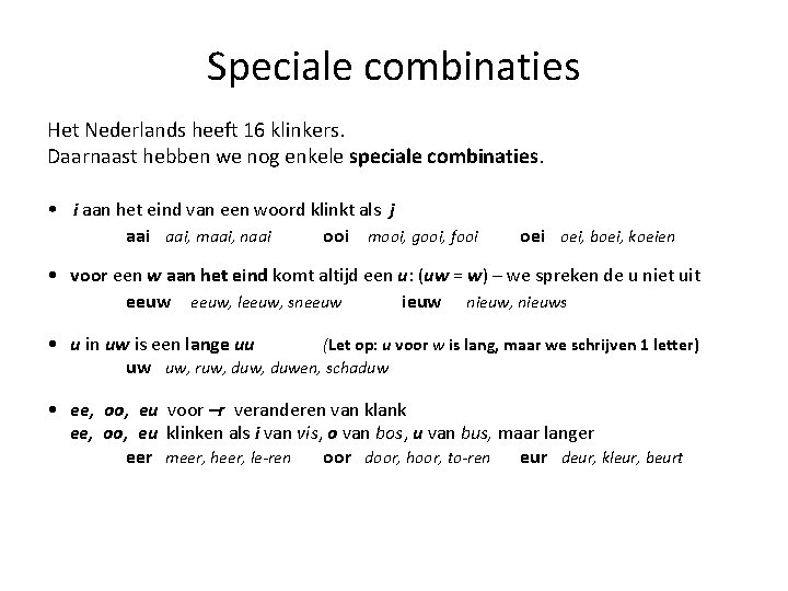 Speciale combinaties Het Nederlands heeft 16 klinkers. Daarnaast hebben we nog enkele speciale combinaties.