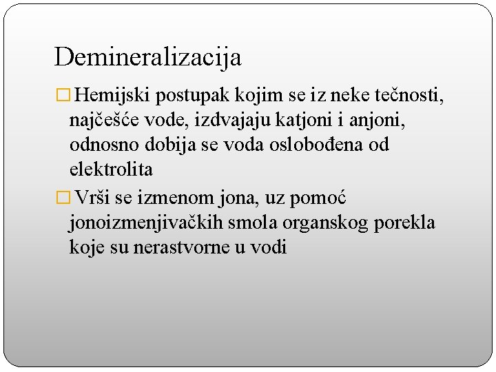 Demineralizacija � Hemijski postupak kojim se iz neke tečnosti, najčešće vode, izdvajaju katjoni i