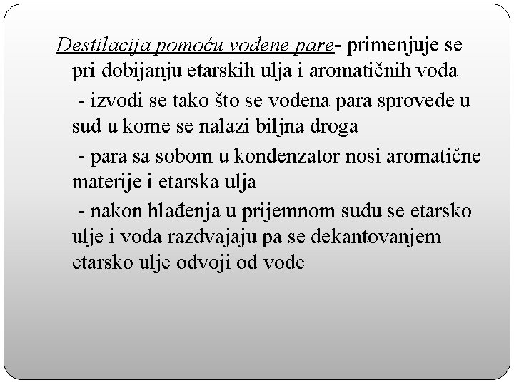 Destilacija pomoću vodene pare- primenjuje se pri dobijanju etarskih ulja i aromatičnih voda -