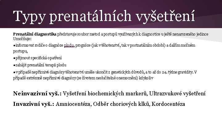 Typy prenatálních vyšetření Prenatální diagnostika představuje soubor metod a postupů využívaných k diagnostice u