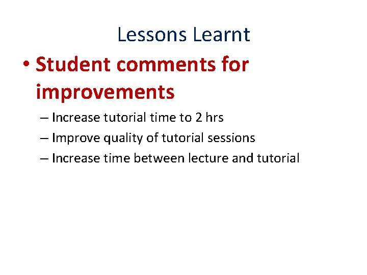 Lessons Learnt • Student comments for improvements – Increase tutorial time to 2 hrs