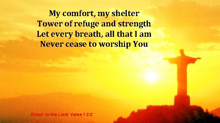 My comfort, my shelter Tower of refuge and strength Let every breath, all that