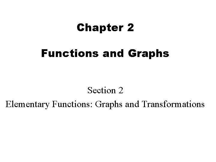 Chapter 2 Functions and Graphs Section 2 Elementary Functions: Graphs and Transformations 