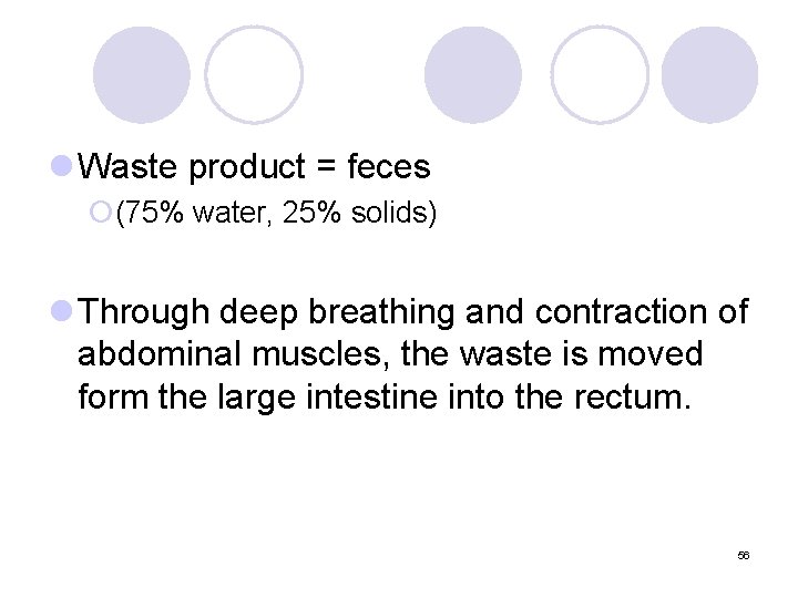 l Waste product = feces ¡(75% water, 25% solids) l Through deep breathing and