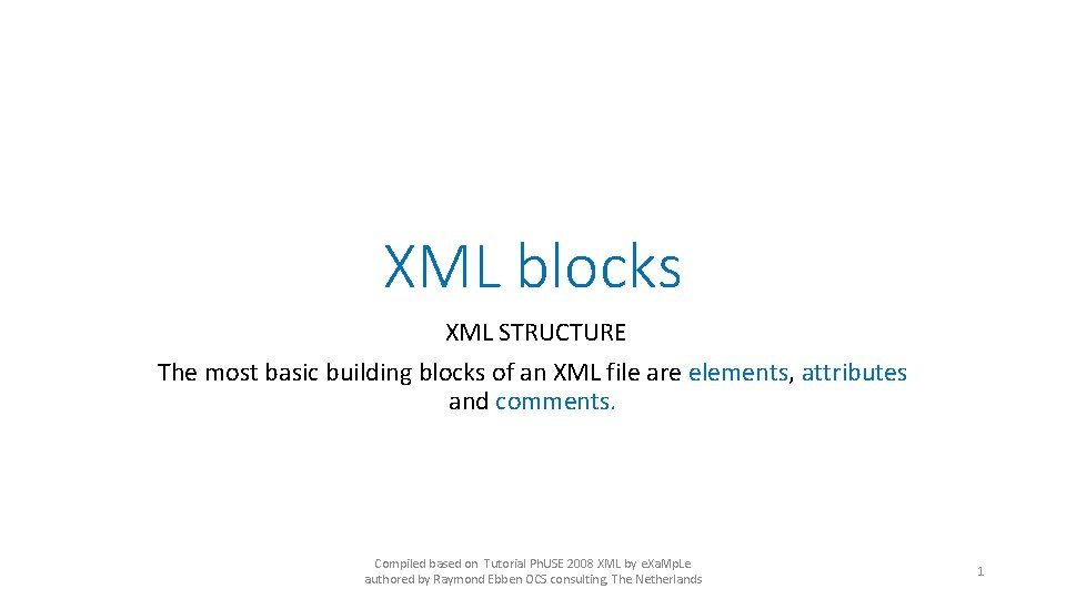 XML blocks XML STRUCTURE The most basic building blocks of an XML file are