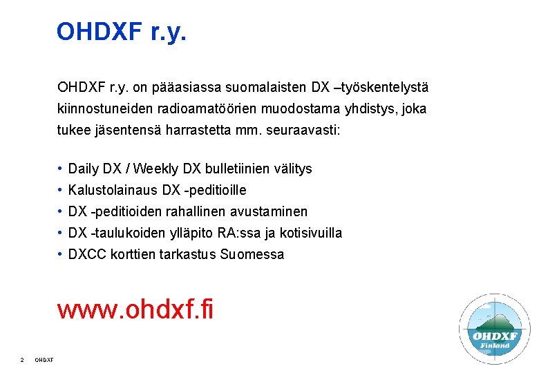 OHDXF r. y. on pääasiassa suomalaisten DX –työskentelystä kiinnostuneiden radioamatöörien muodostama yhdistys, joka tukee