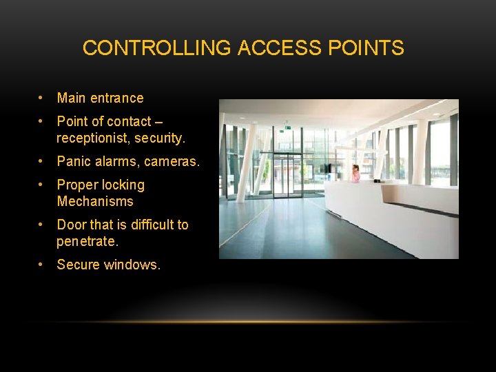 CONTROLLING ACCESS POINTS • Main entrance • Point of contact – receptionist, security. •