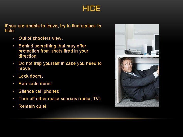 HIDE If you are unable to leave, try to find a place to hide: