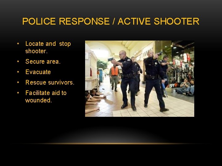 POLICE RESPONSE / ACTIVE SHOOTER • Locate and stop shooter. • Secure area. •