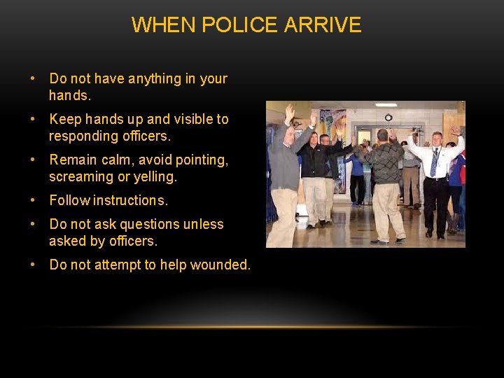 WHEN POLICE ARRIVE • Do not have anything in your hands. • Keep hands
