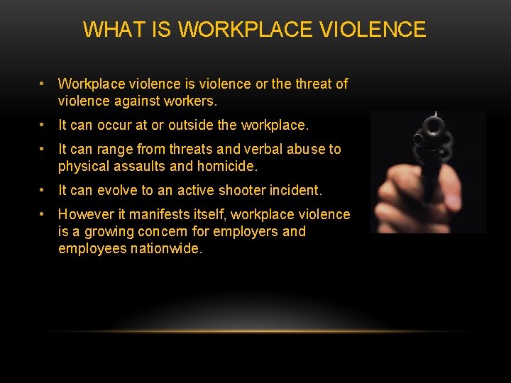 WHAT IS WORKPLACE VIOLENCE • Workplace violence is violence or the threat of violence