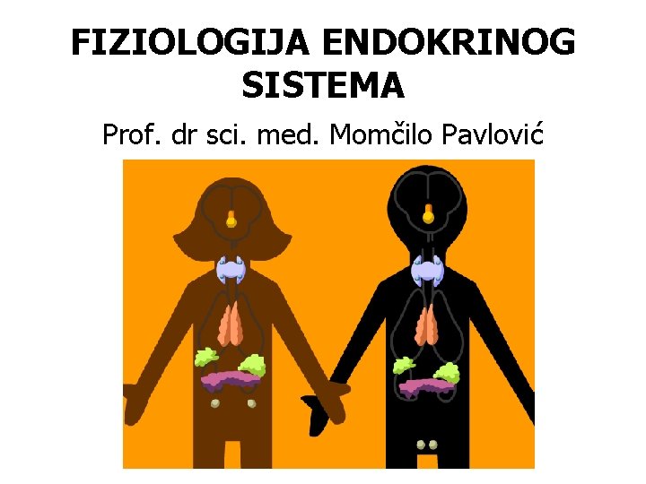 FIZIOLOGIJA ENDOKRINOG SISTEMA Prof. dr sci. med. Momčilo Pavlović 