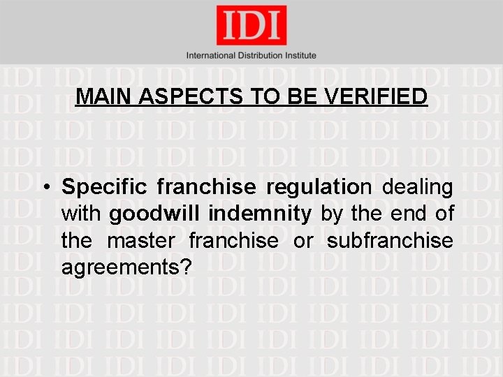 MAIN ASPECTS TO BE VERIFIED • Specific franchise regulation dealing with goodwill indemnity by