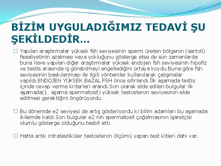 BİZİM UYGULADIĞIMIZ TEDAVİ ŞU ŞEKİLDEDİR… � Yapılan araştırmalar yüksek fsh seviyesinin sperm üreten bölgenin