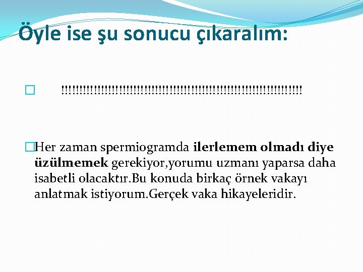 Öyle ise şu sonucu çıkaralım: � !!!!!!!!!!!!!!!!!!!!!!!!!!!!!!!!!! �Her zaman spermiogramda ilerlemem olmadı diye üzülmemek