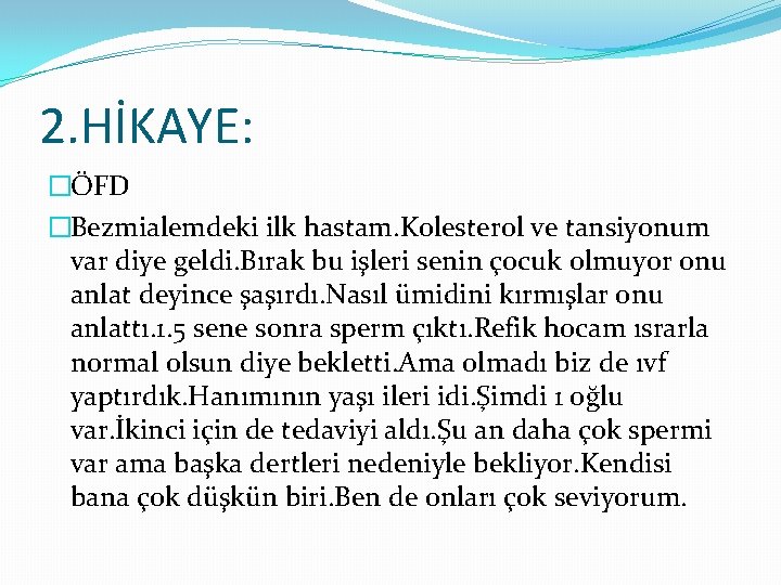 2. HİKAYE: �ÖFD �Bezmialemdeki ilk hastam. Kolesterol ve tansiyonum var diye geldi. Bırak bu