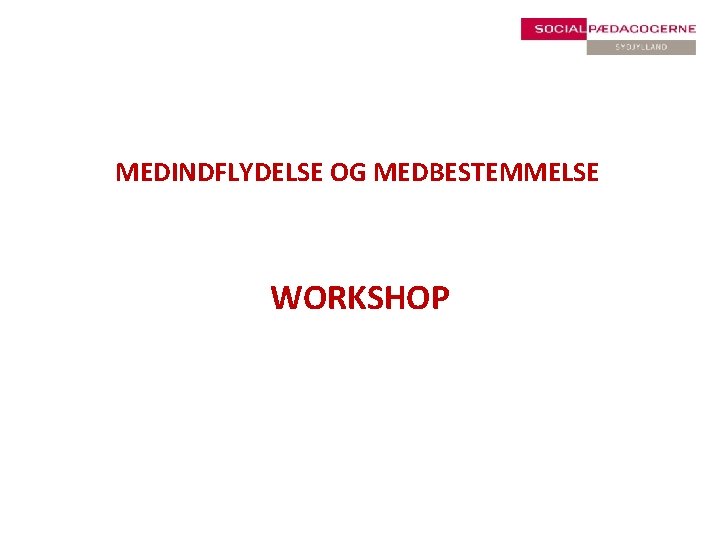 MEDINDFLYDELSE OG MEDBESTEMMELSE WORKSHOP 