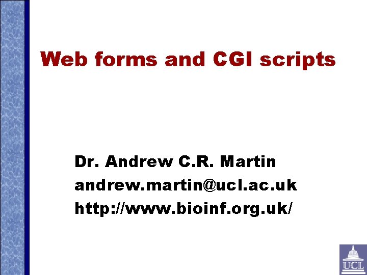 Web forms and CGI scripts Dr. Andrew C. R. Martin andrew. martin@ucl. ac. uk