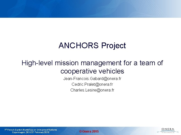 ANCHORS Project High-level mission management for a team of cooperative vehicles Jean-Francois. Gabard@onera. fr